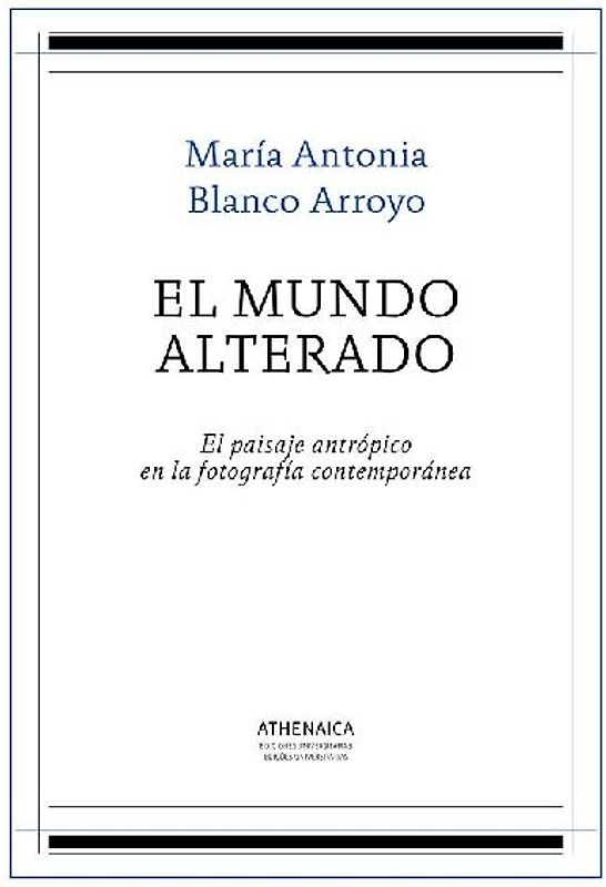 El mundo alterado : el paisaje antrópico en la fotografía contemporánea