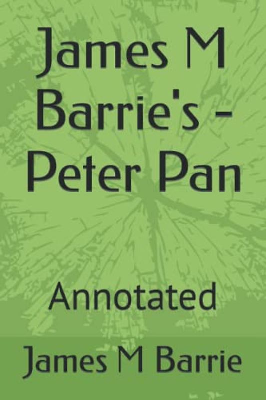 James M Barrie's - Peter Pan: Annotated