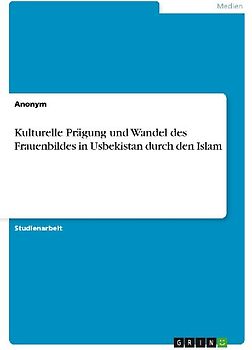 Kulturelle Prägung und Wandel des Frauenbildes in Usbekistan durch den Islam