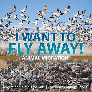 I Want To Fly Away! - Animal Migration | Migrating Animals for Kids | Children's Zoology Books
