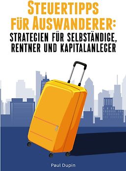 Steuertipps für Auswanderer: Strategien für Selbstständige, Rentner und Kapitalanleger