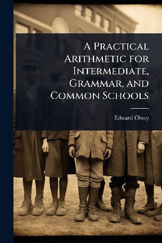 A Practical Arithmetic for Intermediate, Grammar, and Common Schools