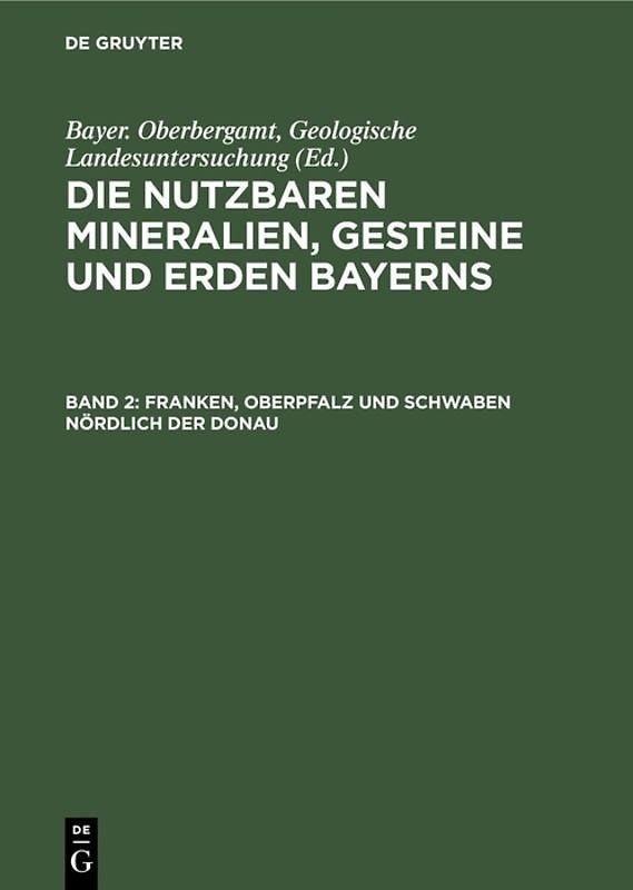Die nutzbaren Mineralien, Gesteine und Erden Bayerns / Franken, Oberpfalz und Schwaben nördlich der Donau