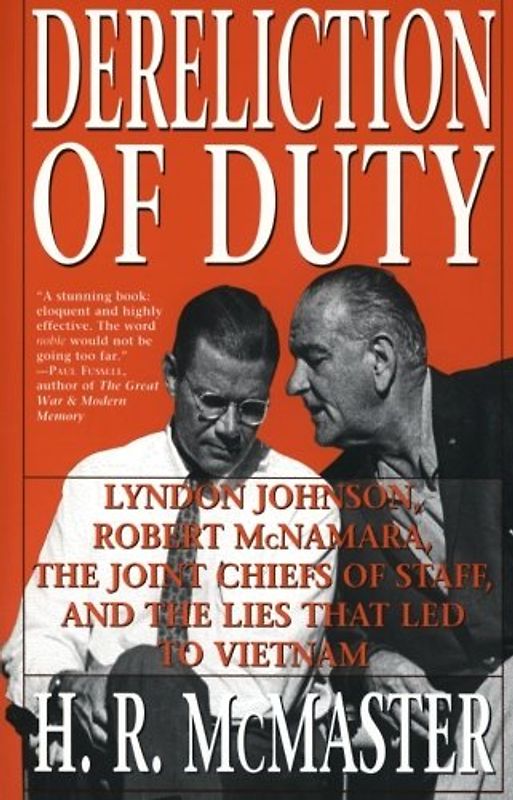 Dereliction of Duty: Johnson, McNamara, the Joint Chiefs of Staff, and the Lies That Led to Vietnam - H. R. McMaster