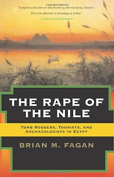 The Rape of the Nile: Tomb Robbers, Tourists, and Archaeologists in Egypt - Fagan, .