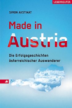 Made in Austria. Die Erfolgsgeschichten österreichischer Auswanderer