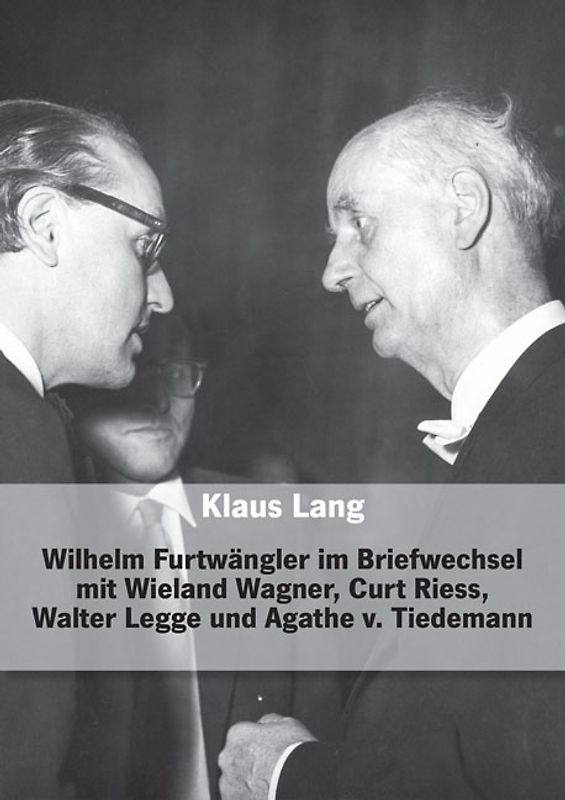 Wilhelm Furtwängler im Briefwechsel mit Wieland Wagner, Curt Riess, Walter Legge und Agathe von Tiedemann