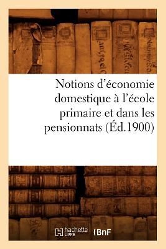 Notions d'Économie Domestique À l'École Primaire Et Dans Les Pensionnats (Éd.1900)