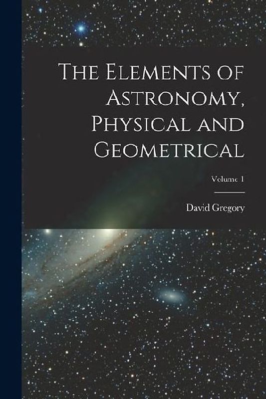 The Elements of Astronomy, Physical and Geometrical; Volume 1