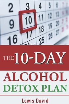 The 10-Day Alcohol Detox Plan: Stop Drinking Easily & Safely (Sober Living Books, Band 1)
