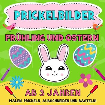 Prickelbilder ab 3 Jahren Frühling und Ostern: Prickelblock für Junge und Mädchen. Ostergeschenke für Kinder. Malen, Prickeln, Ausschneiden und Basteln!