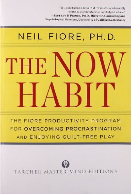 The Now Habit: A Strategic Program for Overcoming Procrastination and Enjoying Guilt-Free Play - Neil Fiore