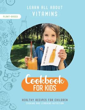 All about Vitamins - Cookbook for Kids: Healthy Plant-Based Recipes for Children (LEARN ALL ABOUT VITAMINS)