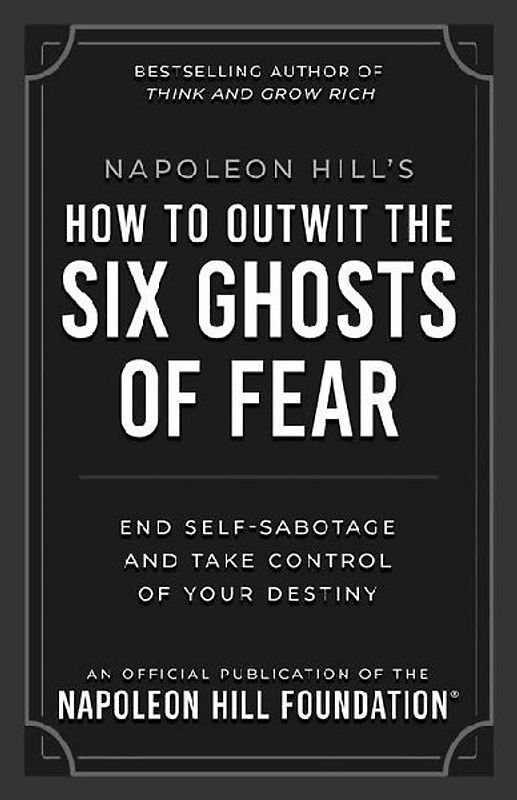 Napoleon Hill's How to Outwit the Six Ghosts of Fear