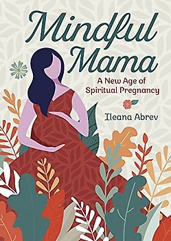 Mindful Mama: A New Age of Spiritual Pregnancy