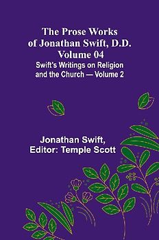 The Prose Works of Jonathan Swift, D.D. - Volume 04; Swift's Writings on Religion and the Church - Volume 2