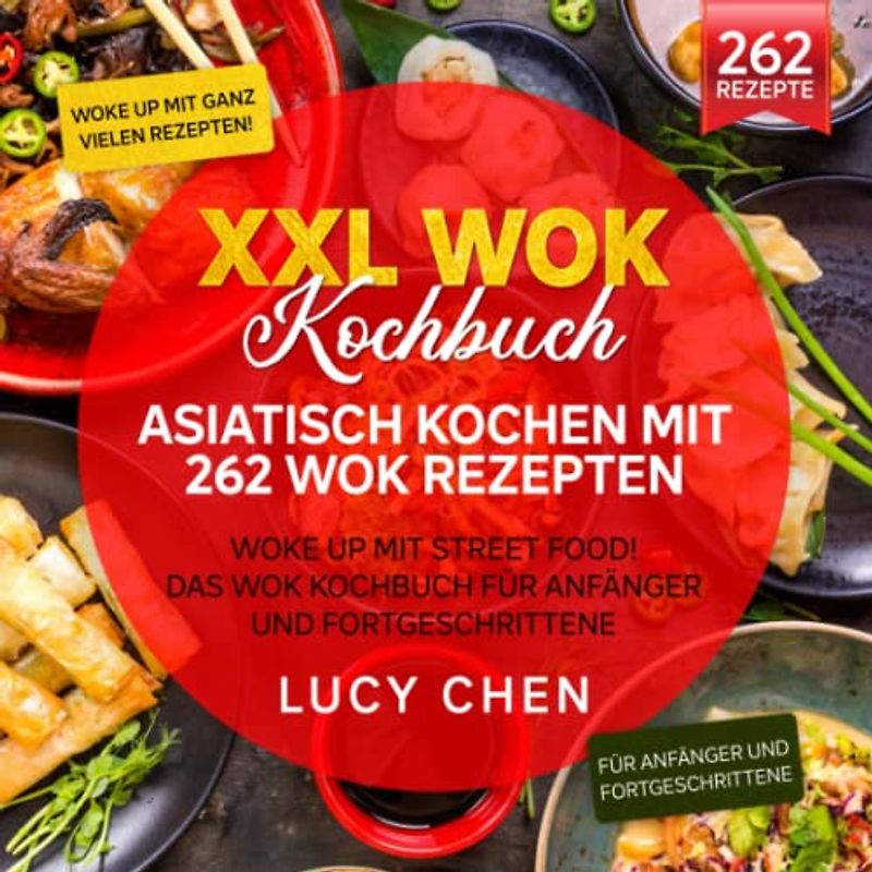 XXL Wok Kochbuch – Asiatisch kochen mit 262 Wok Rezepten: Woke up mit Street Food! Das Wok Kochbuch für Anfänger und Fortgeschrittene