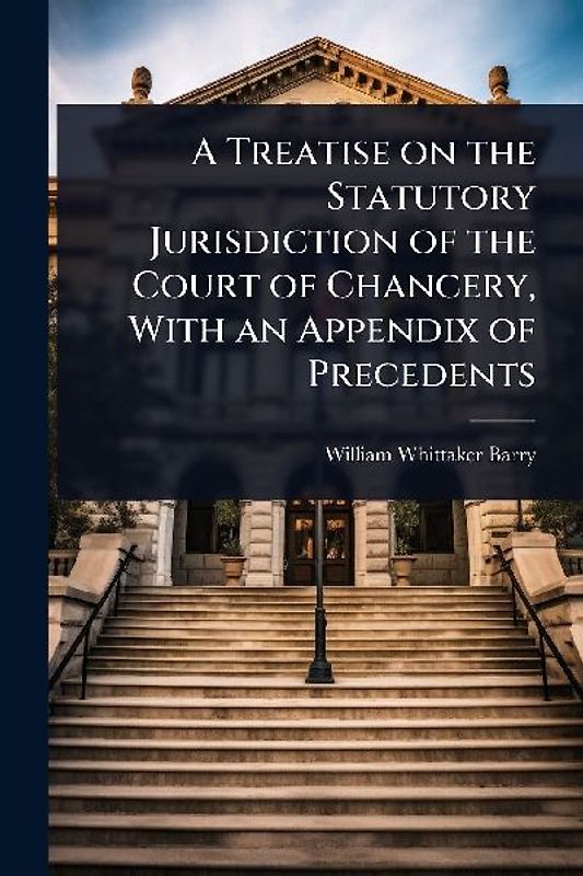 A Treatise on the Statutory Jurisdiction of the Court of Chancery, With an Appendix of Precedents