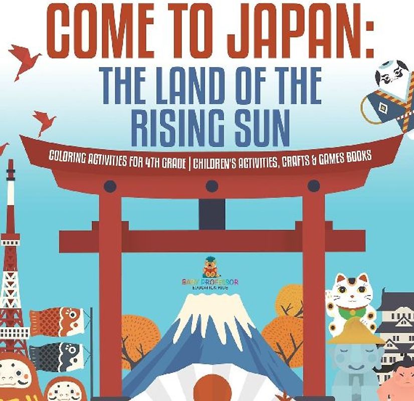Come to Japan | The Land of the Rising Sun | Coloring Activities for 4th Grade | Children's Activities, Crafts & Games Books