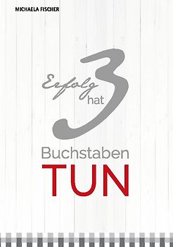 Erfolg hat 3 Buchstaben: TUN!