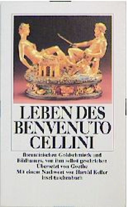 Leben des Benvenuto Cellini florentinischen Goldschmieds und Bildhauers von ihm selbst geschrieben, aus dem Italienischen und mit einem Anhange herausgegeben von Johann Wolfgang Goethe