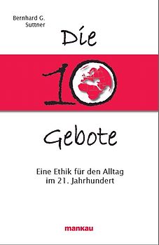Die 10 Gebote. Eine Ethik für den Alltag im 21. Jahrhundert