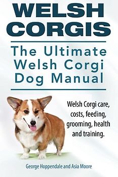 Welsh Corgis. The Ultimate Welsh Corgi Dog Manual. Welsh Corgi care, costs, feeding, grooming, health and training.