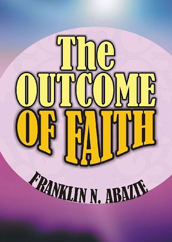 THE OUTCOME OF FAITH