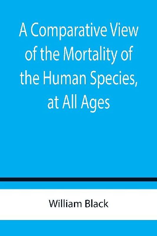 A Comparative View of the Mortality of the Human Species, at All Ages