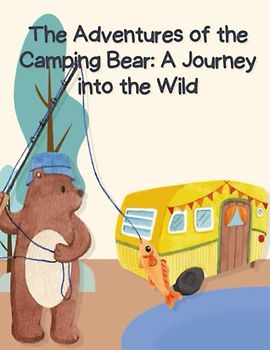 The Adventures of the Camping Bear - A Journey into the Wild: Short Stories for kid's about Camping I Adventure story for kids featuring cute animals ... stories for Kid's readers I Gift for kid's