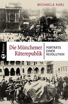 Die Münchener Räterepublik. Porträts einer Revolution
