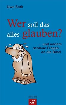 Wer soll das alles glauben?. ... und andere schlaue Fragen an die Bibel