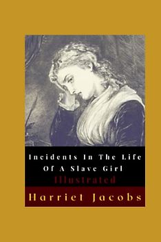 Incidents In The Life Of A Slave Girl Illustrated: Autobiography