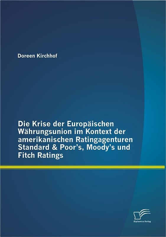 Die Krise der Europäischen Währungsunion im Kontext der amerikanischen Ratingagenturen Standard & Poor’s, Moody’s und Fitch Ratings