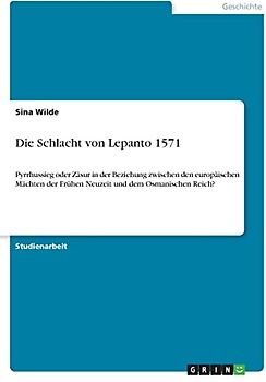 Die Schlacht von Lepanto 1571: Pyrrhussieg oder Zäsur in der Beziehung zwischen den europäischen Mächten der Frühen Neuzeit und dem Osmanischen Reich?