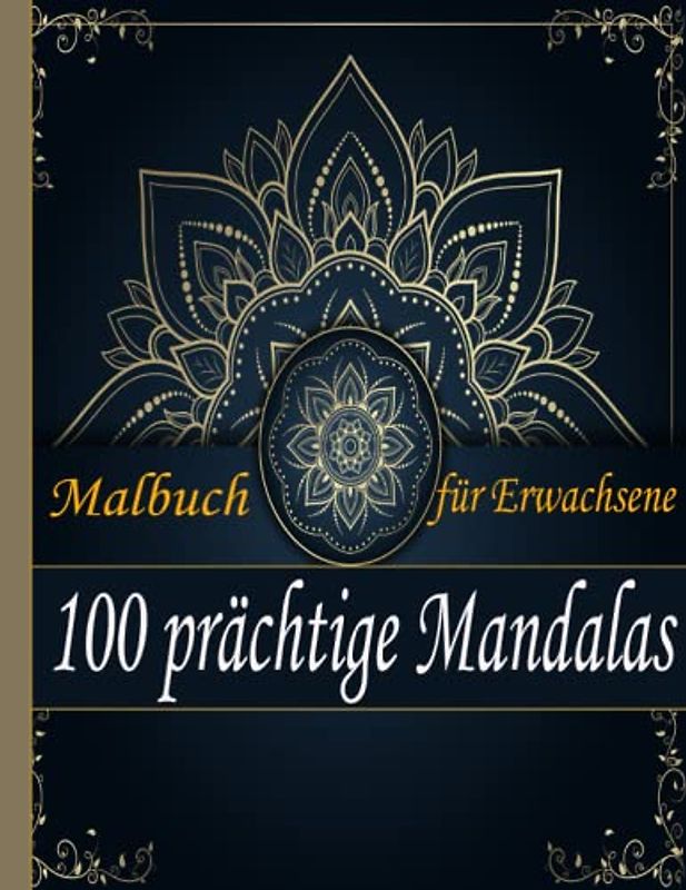 100 prächtige Mandalas Malbuch für Erwachsene: Designs mit wunderschönen Mandalas, die Stress abbauen, Sie beruhigen,Ihren Geist klären und Ihre Kreativität schärfen.