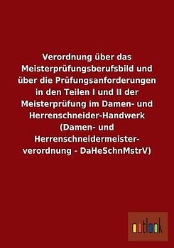 Verordnung über das Meisterprüfungsberufsbild und über die Prüfungsanforderungen in den Teilen I und II der Meisterprüfung im Damen- und Herrenschneider-Handwerk (Damen- und Herrenschneidermeisterverordnung - DaHeSchnMstrV)