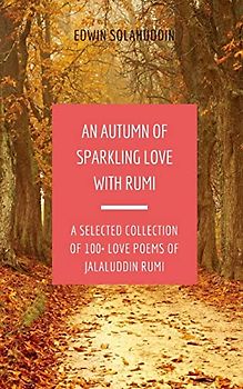 An Autumn of Sparkling Love with Rumi: A Selected Collection of 100+ Love Poems of Jalaluddin Rumi (All Year Round with Rumi, Band 1)