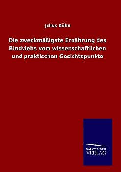 Die zweckmäßigste Ernährung des Rindviehs vom wissenschaftlichen und praktischen Gesichtspunkte