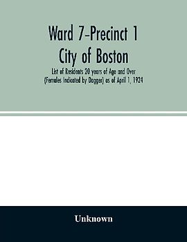 Ward 7-Precinct 1; City of Boston; List of Residents 20 years of Age and Over (Females Indicated by Dagger) as of April 1, 1924