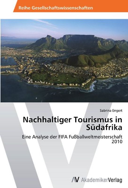 Nachhaltiger Tourismus in Südafrika: Eine Analyse der FIFA Fußballweltmeisterschaft 2010 - Engert, Sabrina