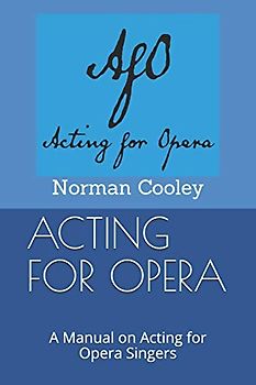 ACTING FOR OPERA: A Manual on Acting for Opera Singers