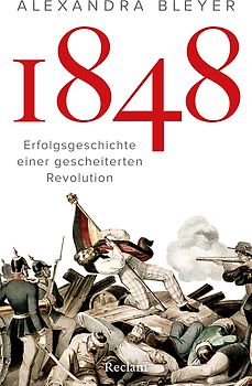 1848. Erfolgsgeschichte einer gescheiterten Revolution