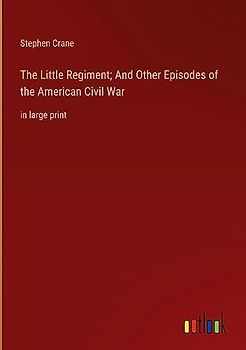 The Little Regiment; And Other Episodes of the American Civil War: in large print