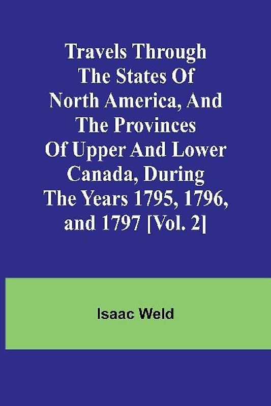 Travels through the states of North America, and the provinces of Upper and Lower Canada, during the years 1795, 1796, and 1797 [Vol. 2]