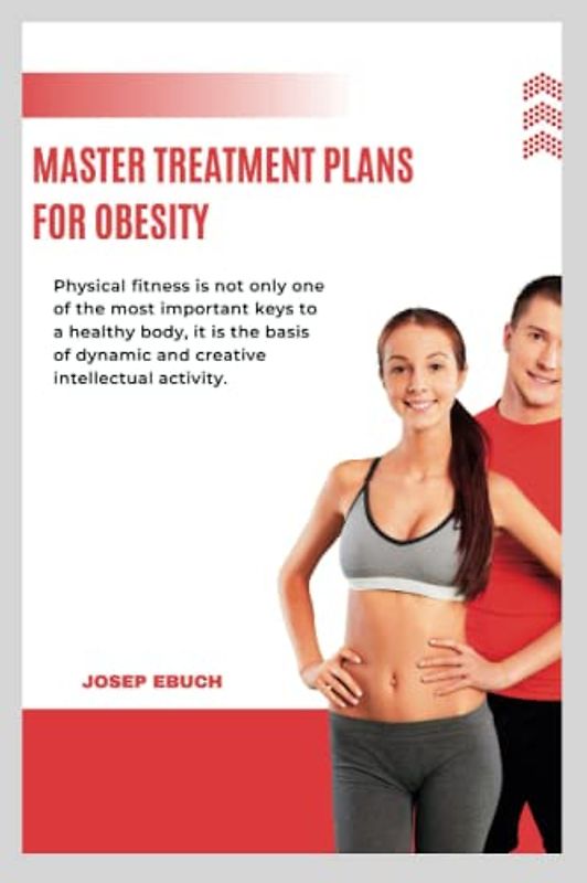 master treatment plans for obesity: win back your health back from Obesity/overweight with healthy habits
