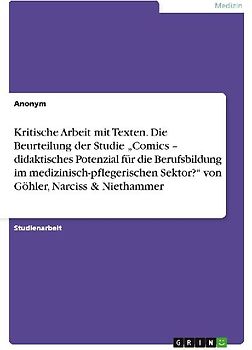 Kritische Arbeit mit Texten. Die Beurteilung der Studie "Comics - didaktisches Potenzial für die Berufsbildung im medizinisch-pflegerischen Sektor?" von Göhler, Narciss & Niethammer