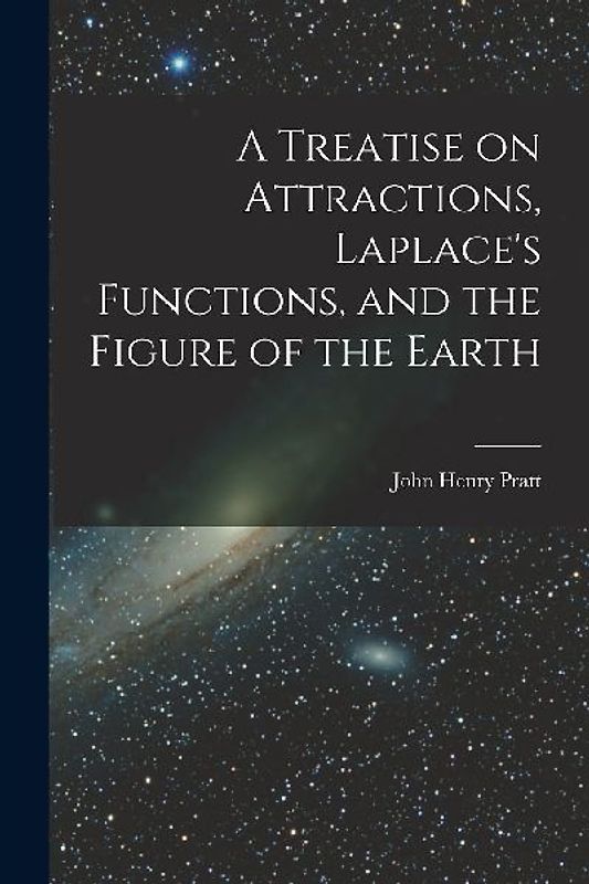 A Treatise on Attractions, Laplace's Functions, and the Figure of the Earth