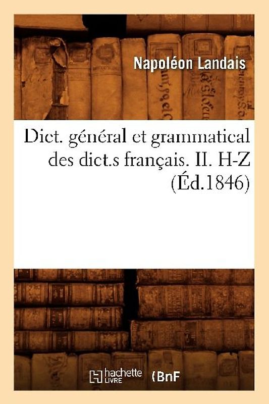 Dict. Général Et Grammatical Des Dict.S Français. II. H-Z (Éd.1846)
