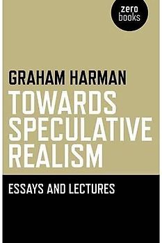 Towards Speculative Realism: Essays and Lectures